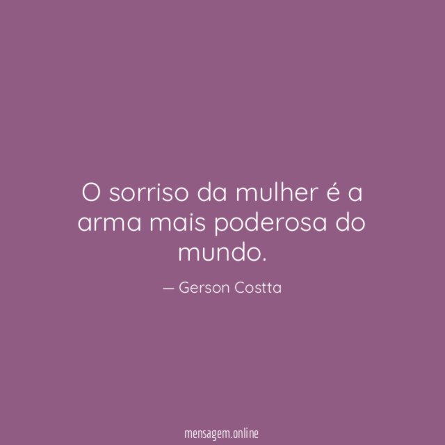 O sorriso da mulher é a arma mais poderosa do mundo