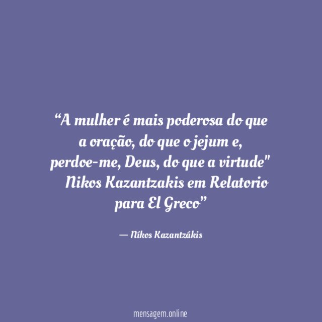 “A mulher é mais poderosa do que a oração, do que o jejum e, perdoe-me, Deus, do que a virtude"