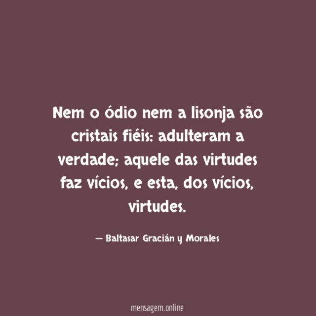 Nem o ódio nem a lisonja são cristais fiéis
