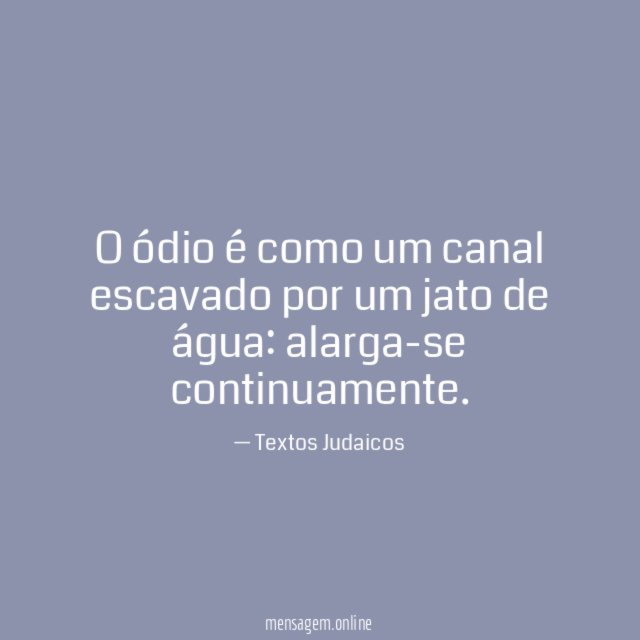 O ódio é como um canal escavado por um jato de água