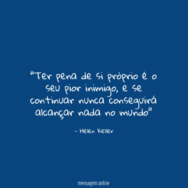 Ter pena de si próprio é o seu pior inimigo