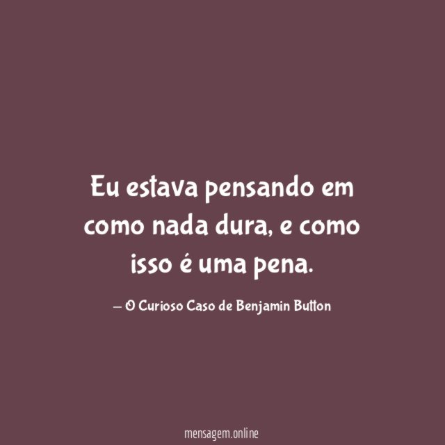 Eu estava pensando em como nada dura