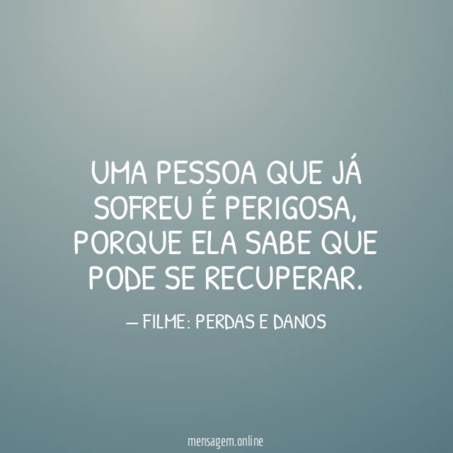 Uma pessoa que já sofreu é perigosa