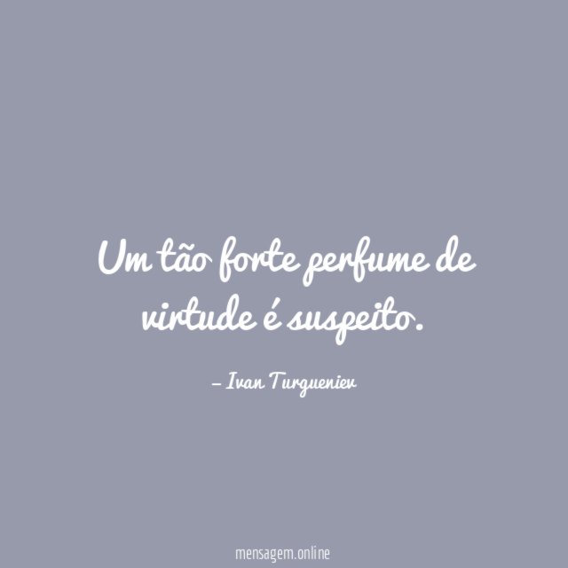 Um tão forte perfume de virtude é suspeito