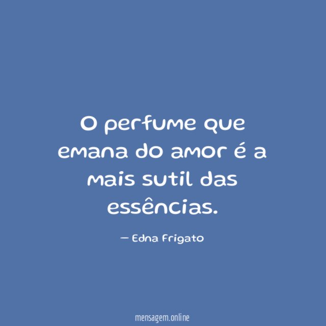 O perfume que emana do amor é a mais sutil das essências