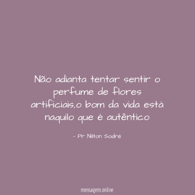 Não adianta tentar sentir o perfume de flores artificiais