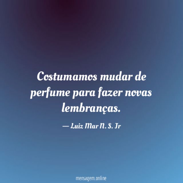 Costumamos mudar de perfume para fazer novas lembranças