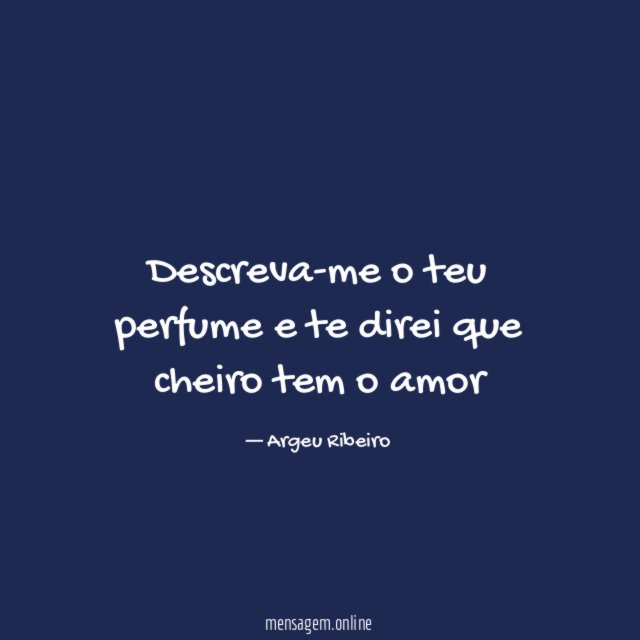 Descreva-me o teu perfume e te direi que cheiro tem o amor"