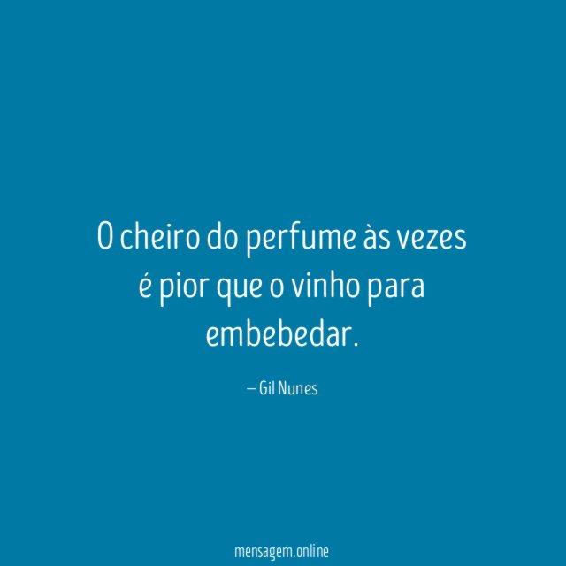 O cheiro do perfume às vezes é pior que o vinho para embebedar