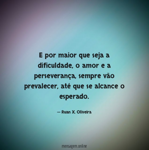 E por maior que seja a dificuldade