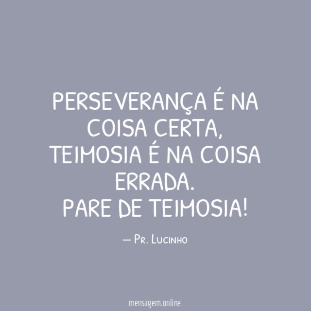 Perseverança é na coisa certa
