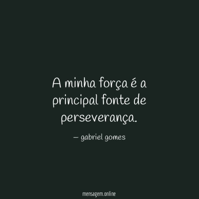 A minha força é a principal fonte de perseverança