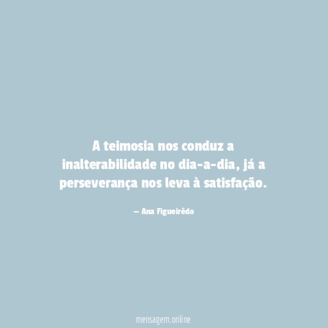 A teimosia nos conduz a inalterabilidade no dia-a-dia