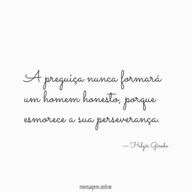 A preguiça nunca formará um homem honesto