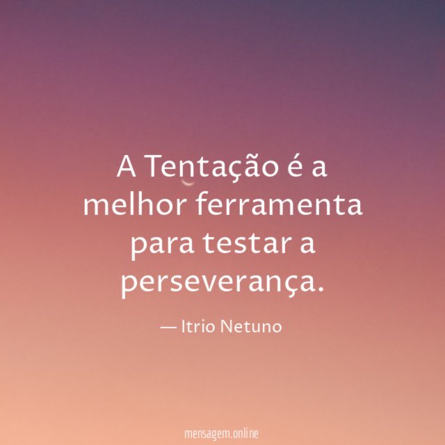 A Tentação é a melhor ferramenta para testar a perseverança