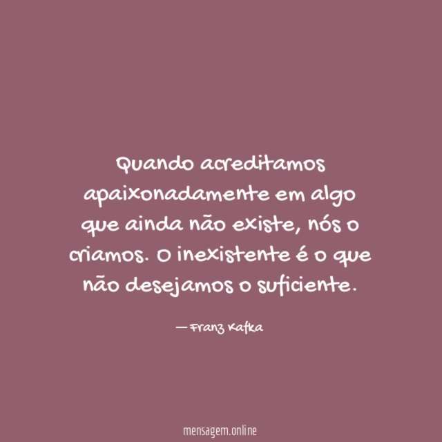 Quando acreditamos apaixonadamente em algo que ainda não existe