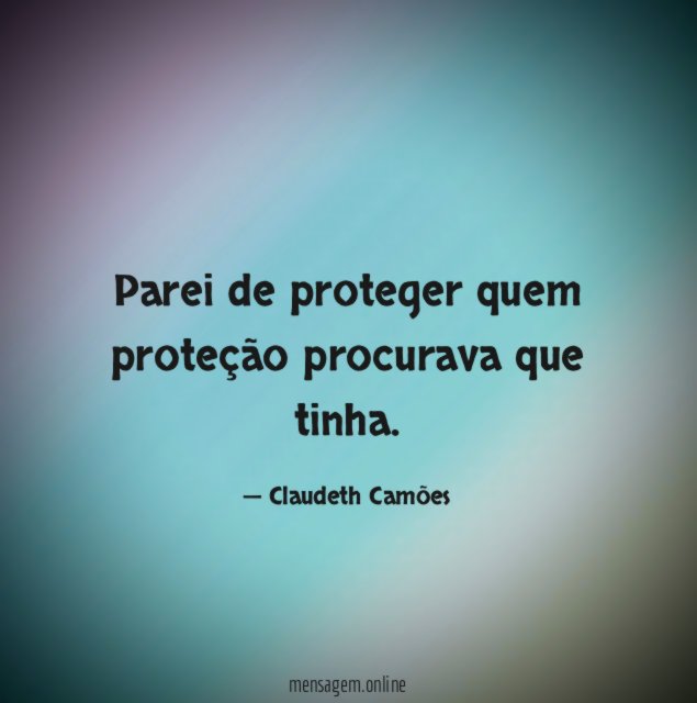 Parei de proteger quem proteção procurava que tinha