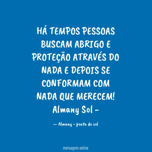 HÁ TEMPOS PESSOAS BUSCAM ABRIGO E PROTEÇÃO ATRAVÉS DO NADA E DEPOIS SE CONFORMAM COM NADA QUE MERECEM!