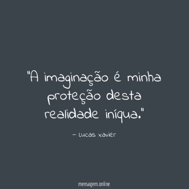 'A imaginação é minha proteção desta realidade iníqua