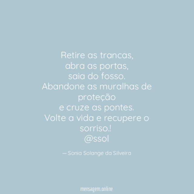 Retire as trancas,
abra as portas,
saia do fosso.