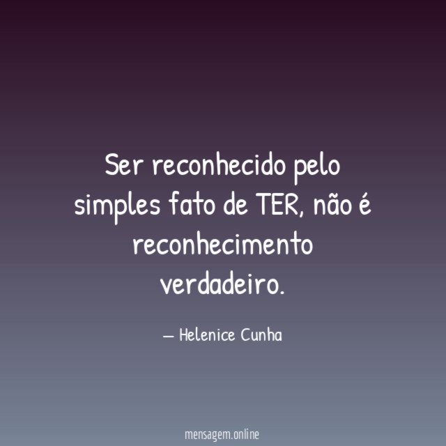 Ser reconhecido pelo simples fato de TER