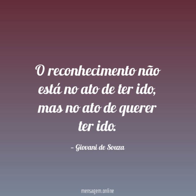 O reconhecimento não está no ato de ter ido