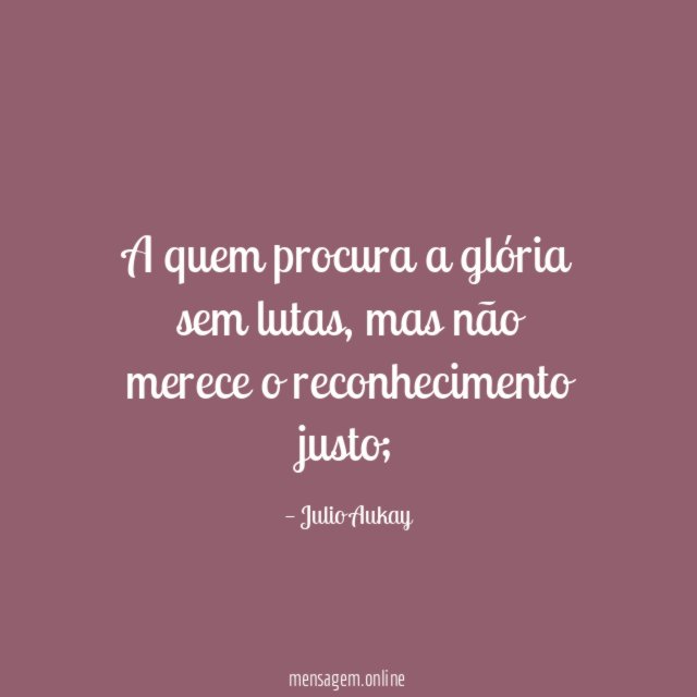 A quem procura a glória sem lutas