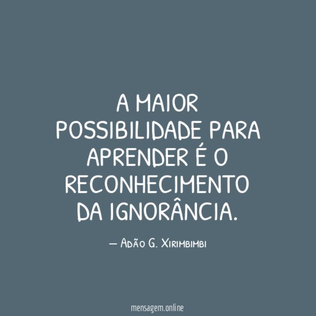 A maior possibilidade para aprender é o reconhecimento da ignorância