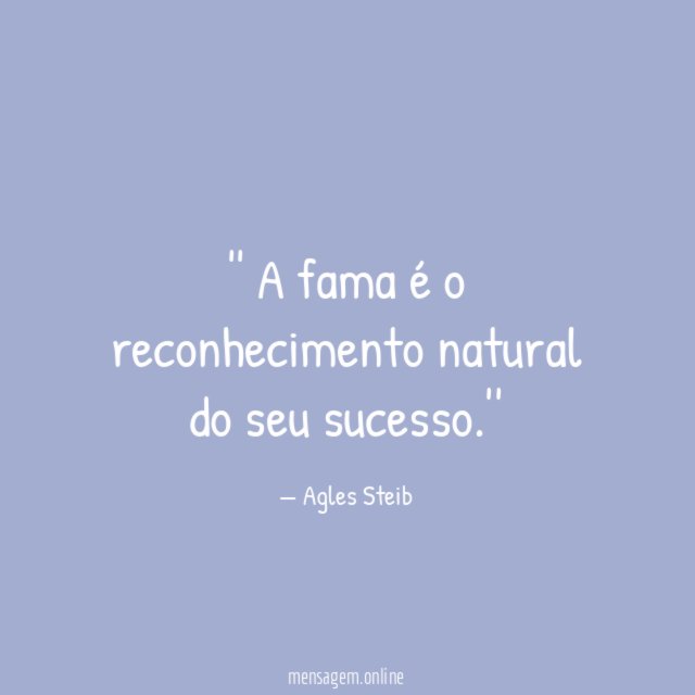 ' A fama é o reconhecimento natural do seu sucesso