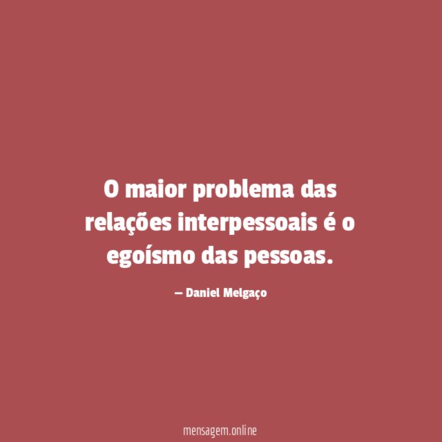 O maior problema das relações interpessoais é o egoísmo das pessoas