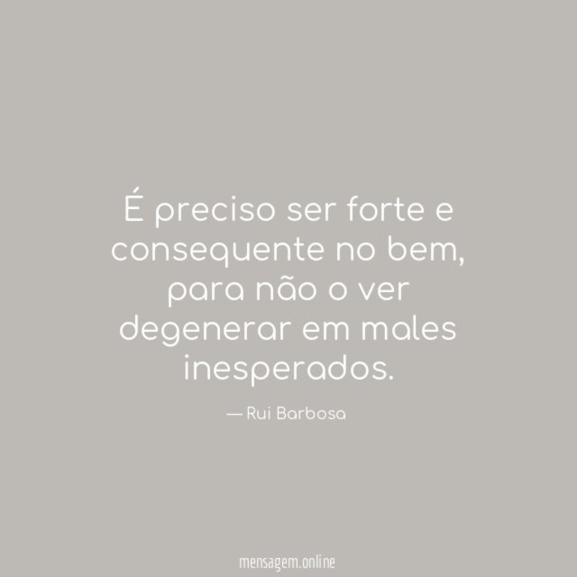 É preciso ser forte e consequente no bem
