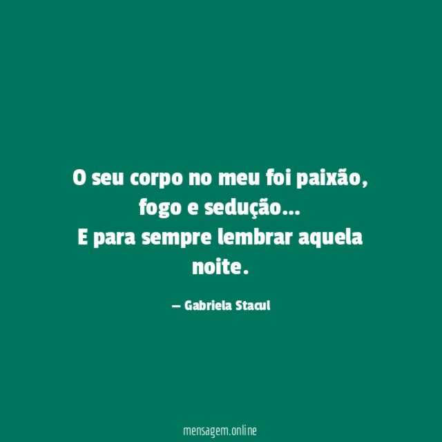 O seu corpo no meu foi paixão