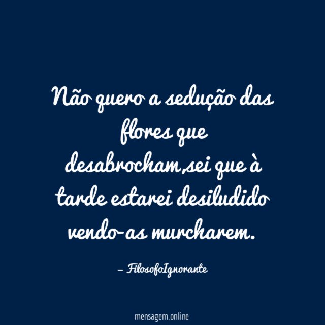 Não quero a sedução das flores que desabrocham