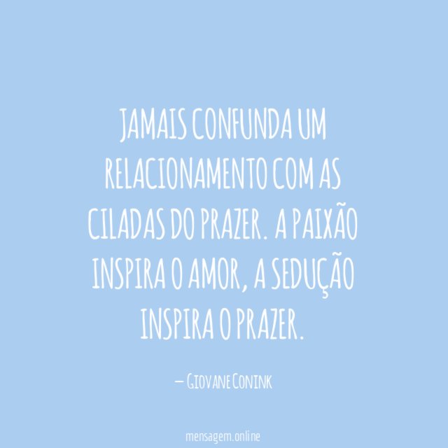 Jamais confunda um relacionamento com as ciladas do prazer