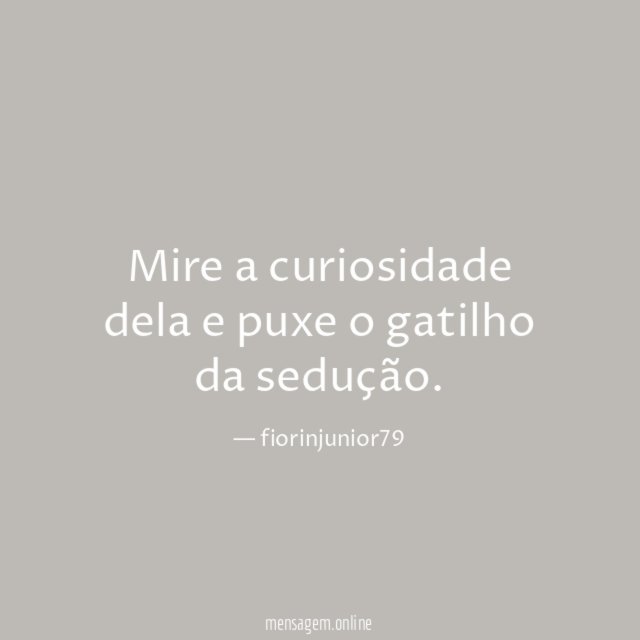 Mire a curiosidade dela e puxe o gatilho da sedução