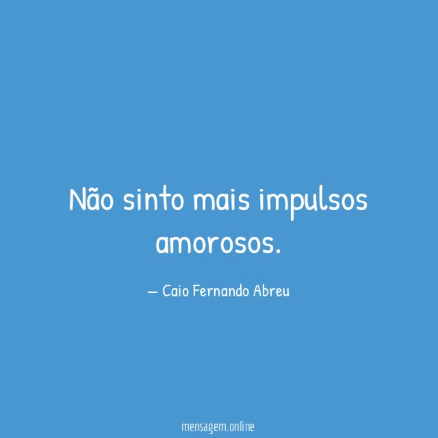 Não sinto mais impulsos amorosos