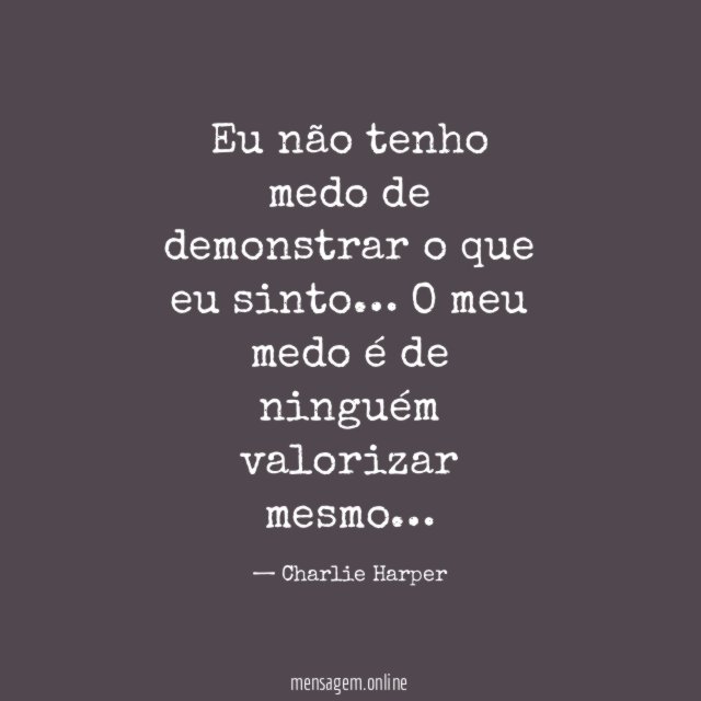 Eu não tenho medo de demonstrar o que eu sinto