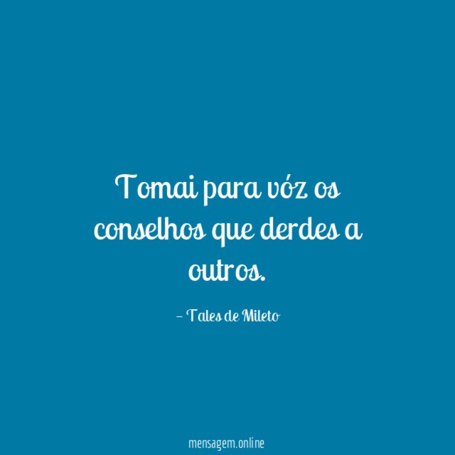 Tomai para vóz os conselhos que derdes a outros