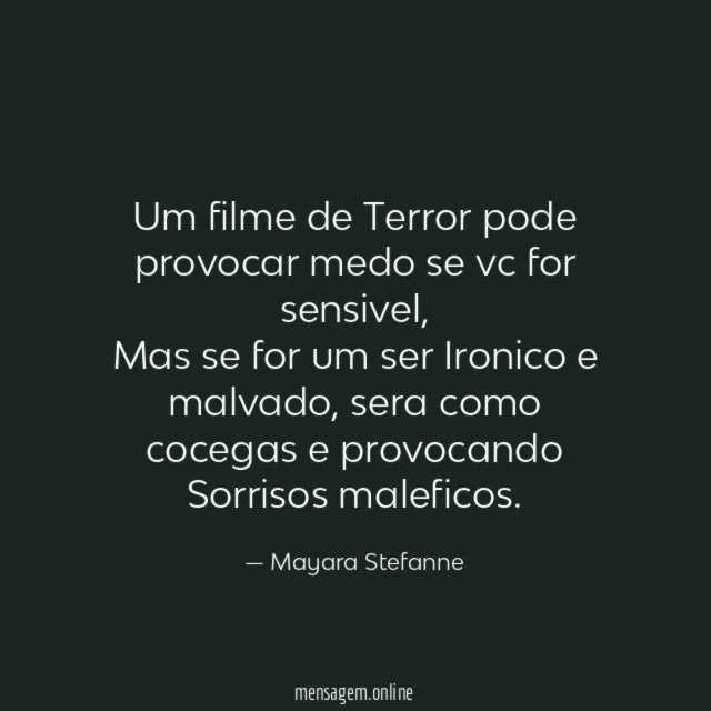 Um filme de Terror pode provocar medo se vc for sensivel