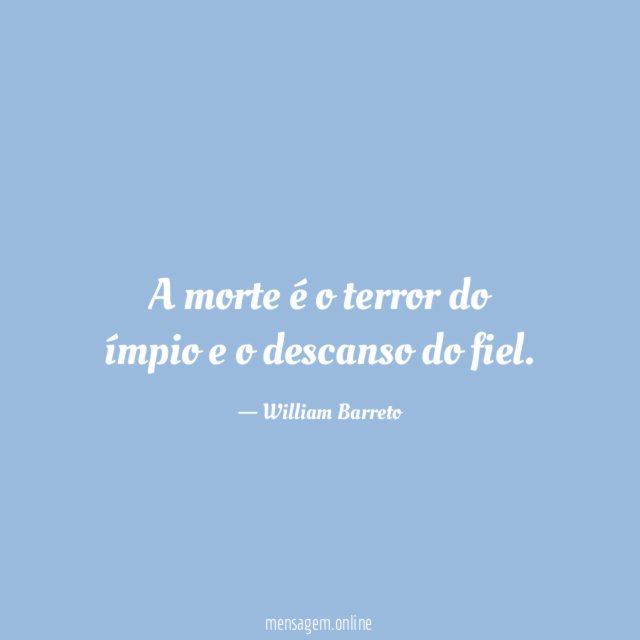 A morte é o terror do ímpio e o descanso do fiel