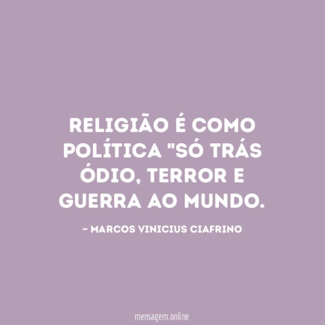 Religião é como política "só trás ódio