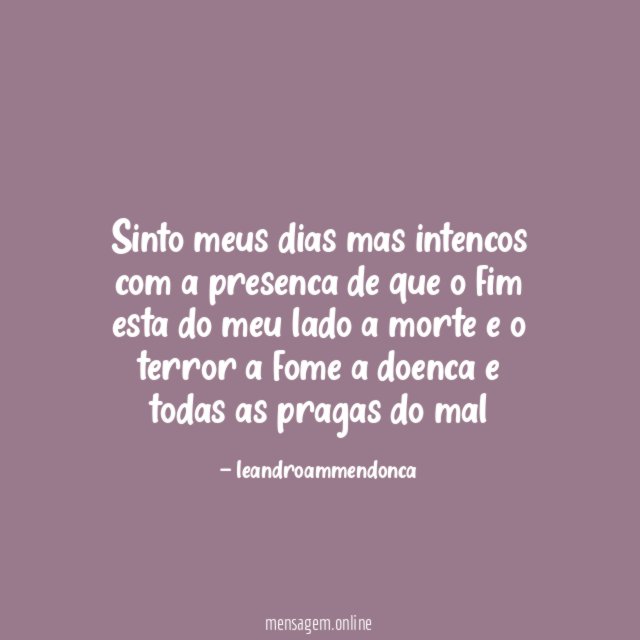 Sinto meus dias mas intencos com a presenca