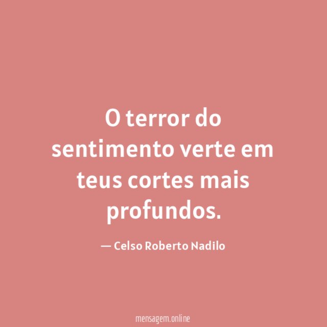 O terror do sentimento verte em teus cortes mais profundos