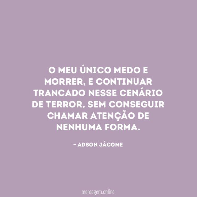 O meu único medo e morrer
