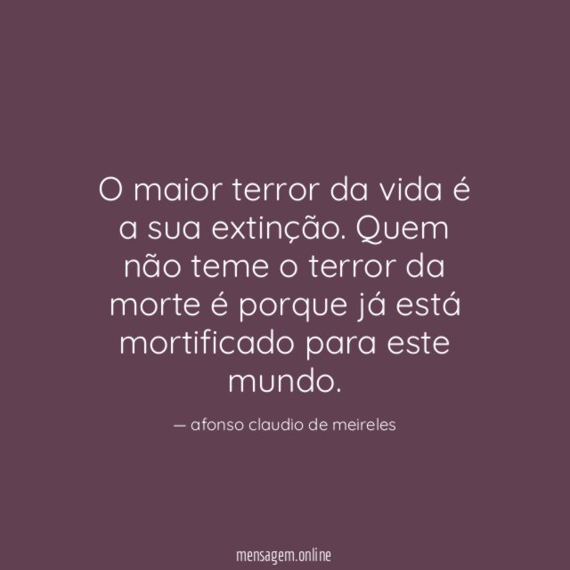 O maior terror da vida é a sua extinção