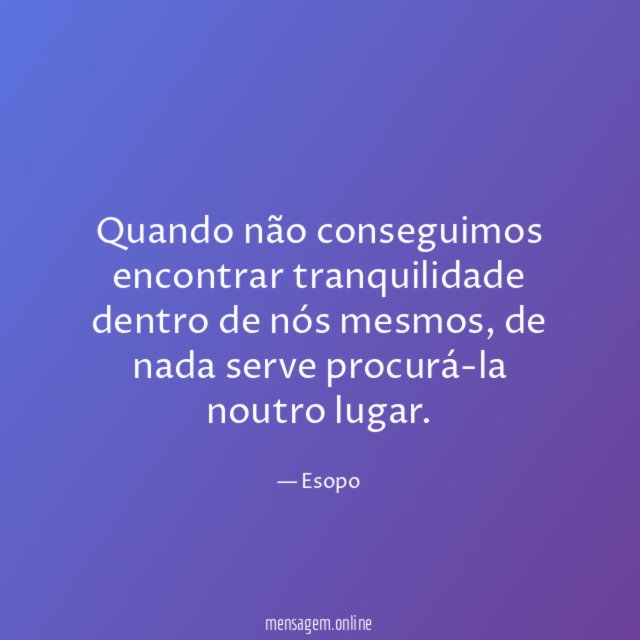 Quando não conseguimos encontrar tranquilidade dentro de nós mesmos