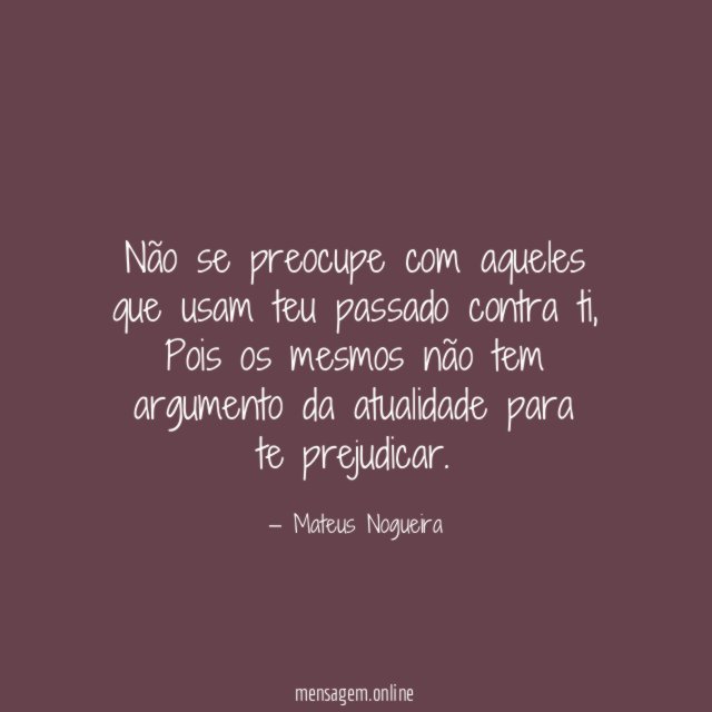 Não se preocupe com aqueles que usam teu passado contra ti