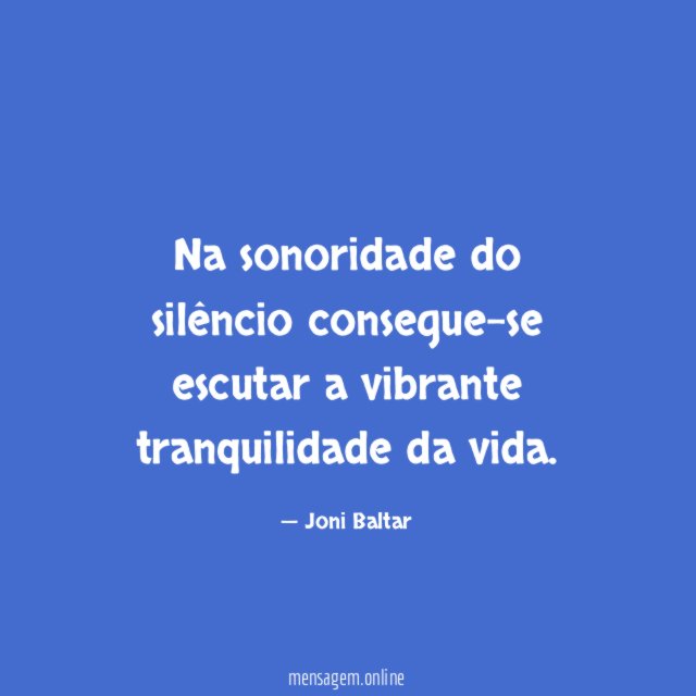 Na sonoridade do silêncio consegue-se escutar a vibrante tranquilidade da vida