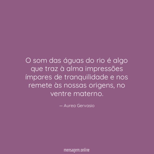 O som das águas do rio é algo