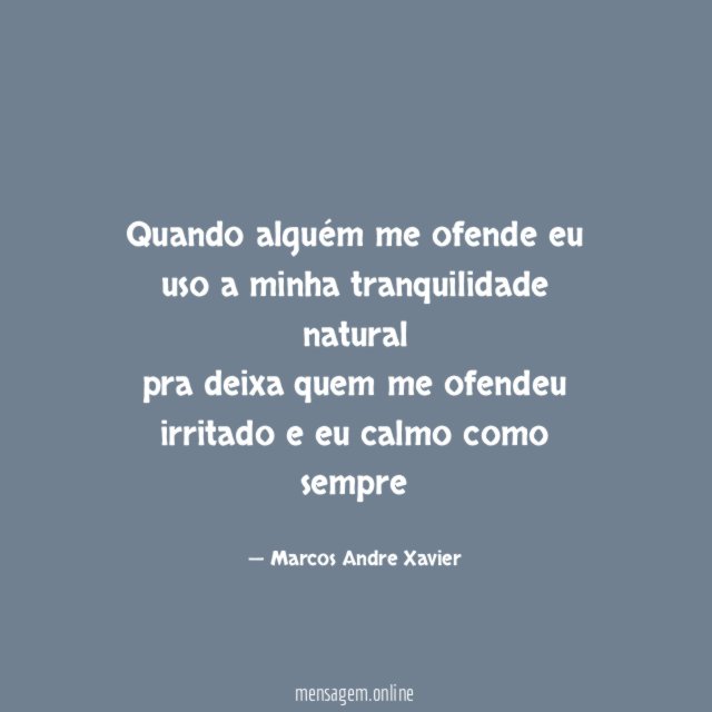 Quando alguém me ofende eu uso a minha